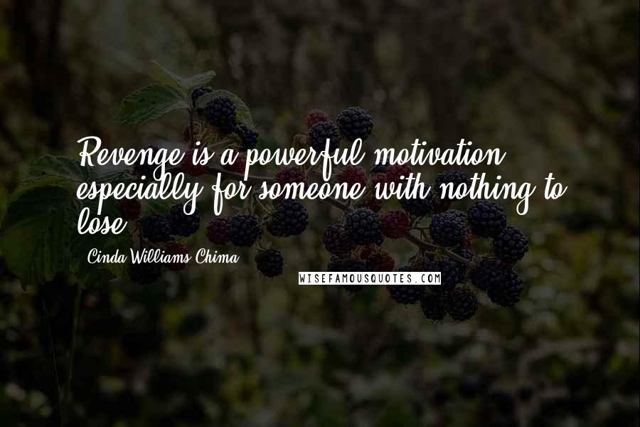 Cinda Williams Chima Quotes: Revenge is a powerful motivation, especially for someone with nothing to lose.