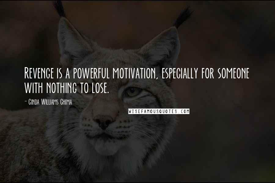 Cinda Williams Chima Quotes: Revenge is a powerful motivation, especially for someone with nothing to lose.