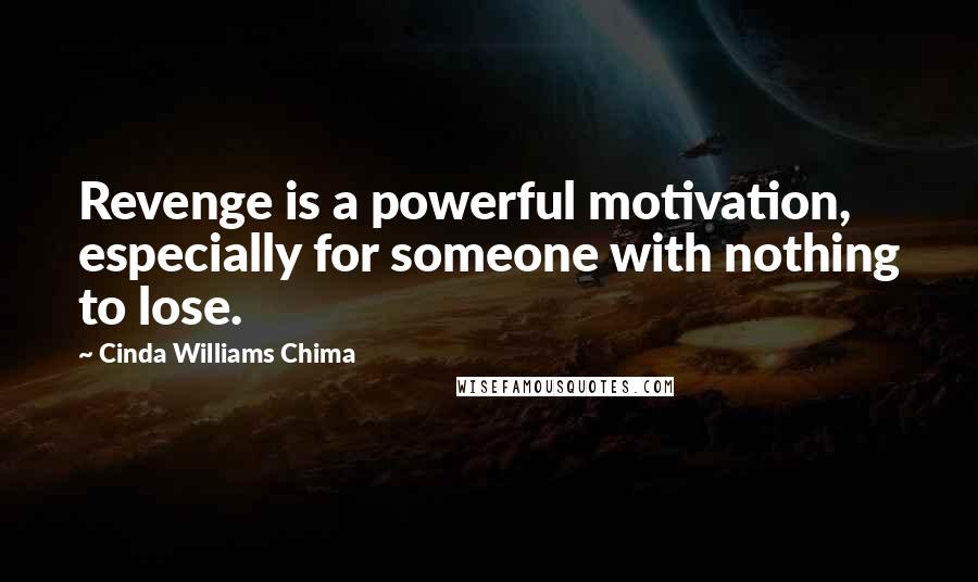 Cinda Williams Chima Quotes: Revenge is a powerful motivation, especially for someone with nothing to lose.