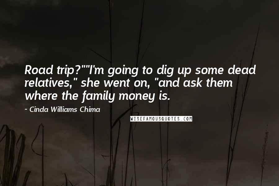 Cinda Williams Chima Quotes: Road trip?""I'm going to dig up some dead relatives," she went on, "and ask them where the family money is.