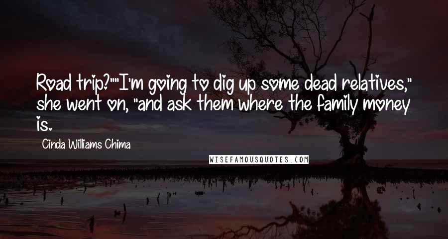 Cinda Williams Chima Quotes: Road trip?""I'm going to dig up some dead relatives," she went on, "and ask them where the family money is.