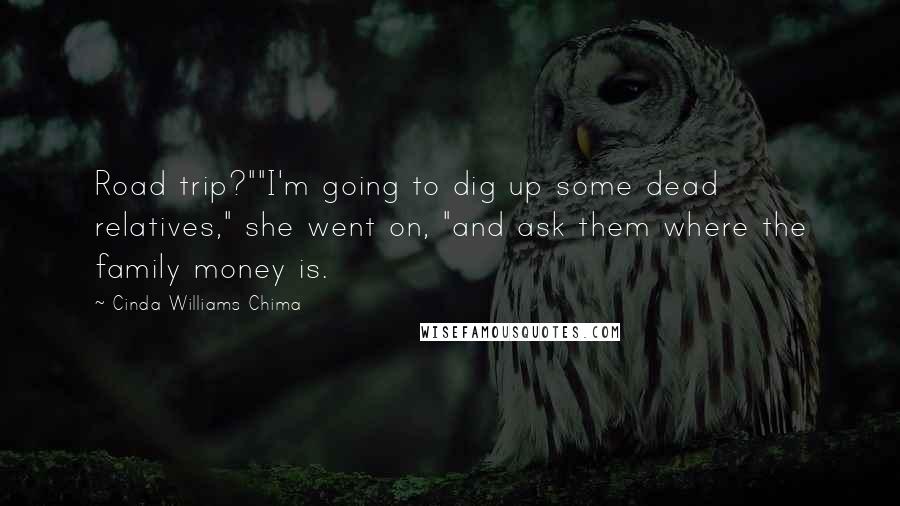 Cinda Williams Chima Quotes: Road trip?""I'm going to dig up some dead relatives," she went on, "and ask them where the family money is.