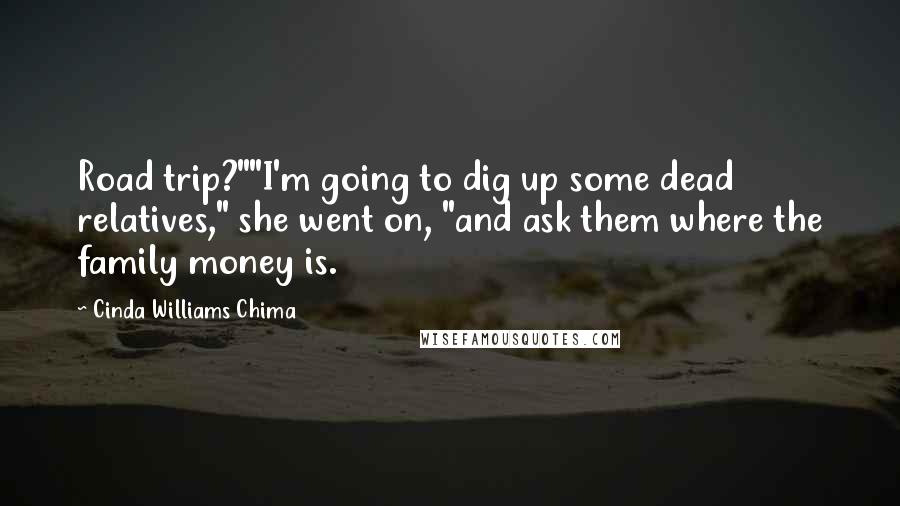 Cinda Williams Chima Quotes: Road trip?""I'm going to dig up some dead relatives," she went on, "and ask them where the family money is.