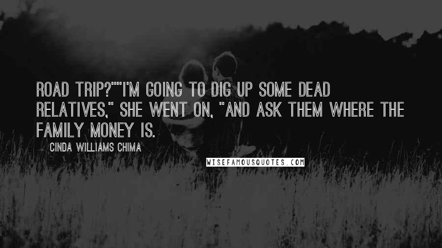 Cinda Williams Chima Quotes: Road trip?""I'm going to dig up some dead relatives," she went on, "and ask them where the family money is.