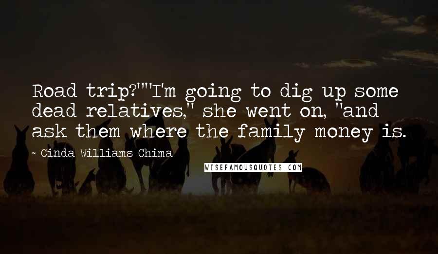 Cinda Williams Chima Quotes: Road trip?""I'm going to dig up some dead relatives," she went on, "and ask them where the family money is.