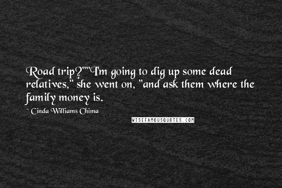 Cinda Williams Chima Quotes: Road trip?""I'm going to dig up some dead relatives," she went on, "and ask them where the family money is.