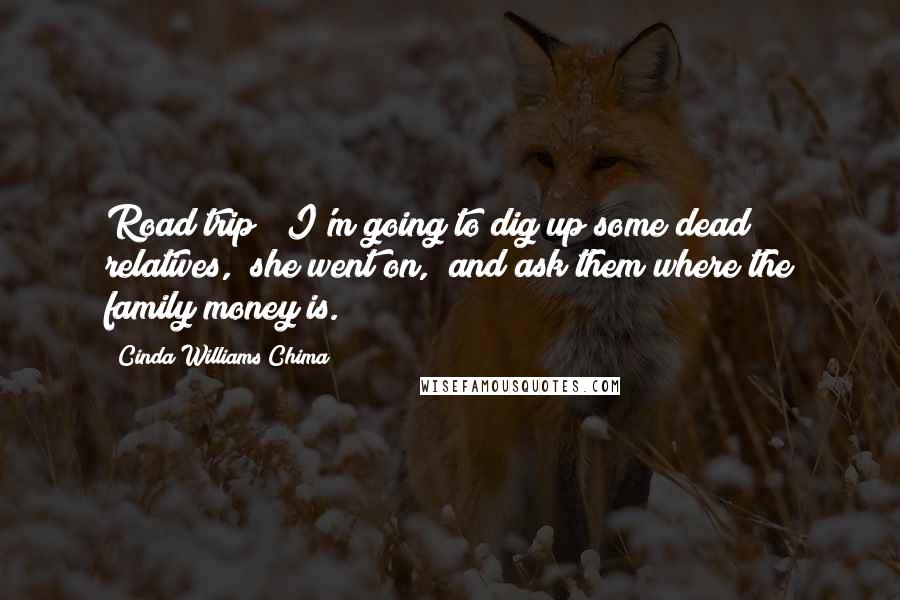 Cinda Williams Chima Quotes: Road trip?""I'm going to dig up some dead relatives," she went on, "and ask them where the family money is.