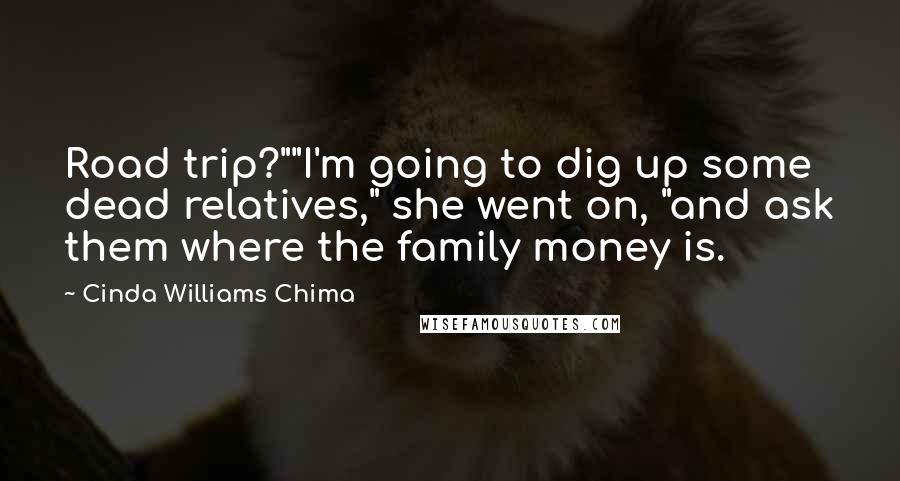 Cinda Williams Chima Quotes: Road trip?""I'm going to dig up some dead relatives," she went on, "and ask them where the family money is.