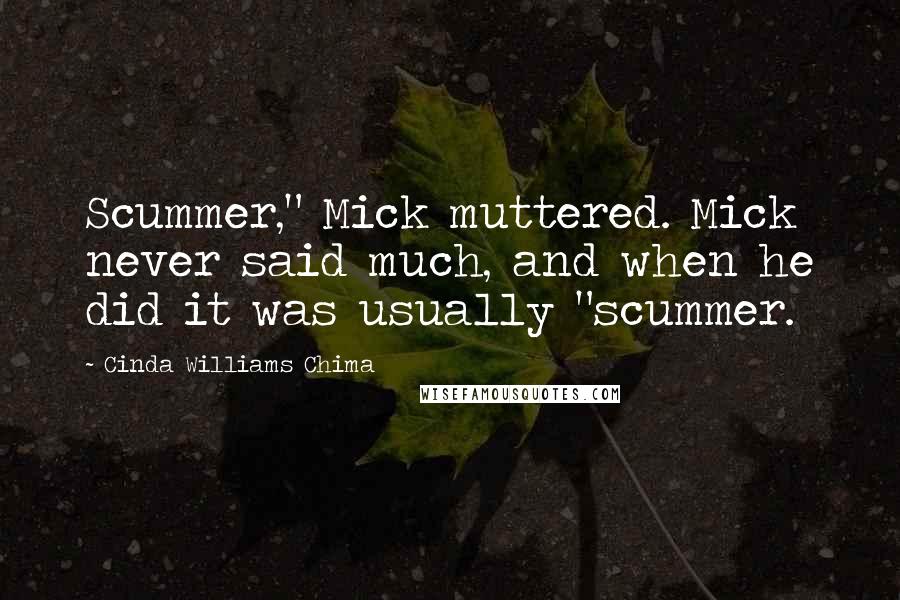 Cinda Williams Chima Quotes: Scummer," Mick muttered. Mick never said much, and when he did it was usually "scummer.