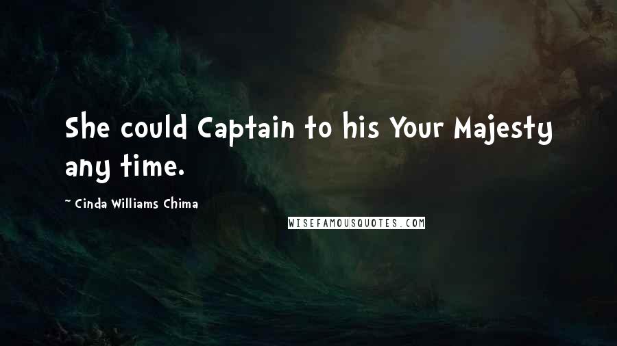 Cinda Williams Chima Quotes: She could Captain to his Your Majesty any time.