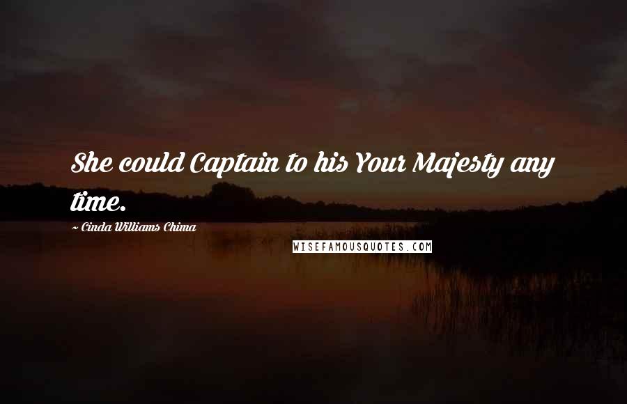 Cinda Williams Chima Quotes: She could Captain to his Your Majesty any time.