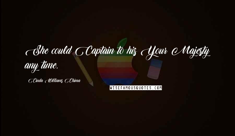 Cinda Williams Chima Quotes: She could Captain to his Your Majesty any time.