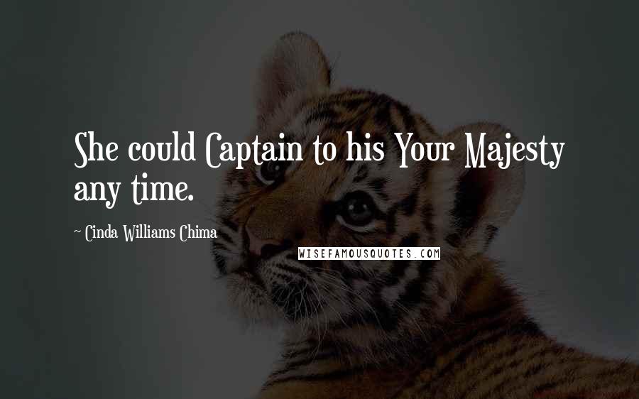 Cinda Williams Chima Quotes: She could Captain to his Your Majesty any time.