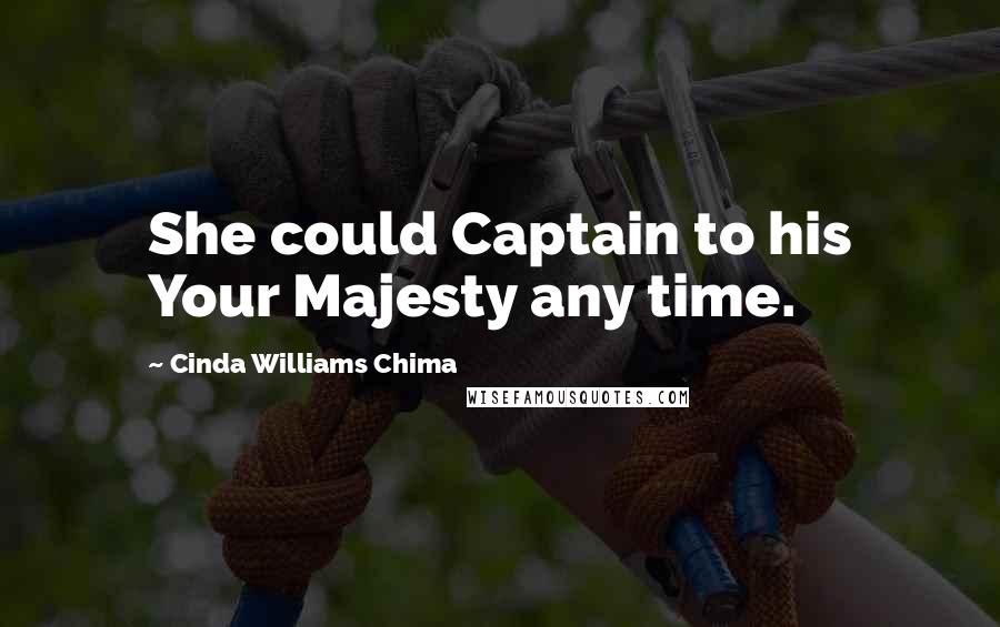 Cinda Williams Chima Quotes: She could Captain to his Your Majesty any time.