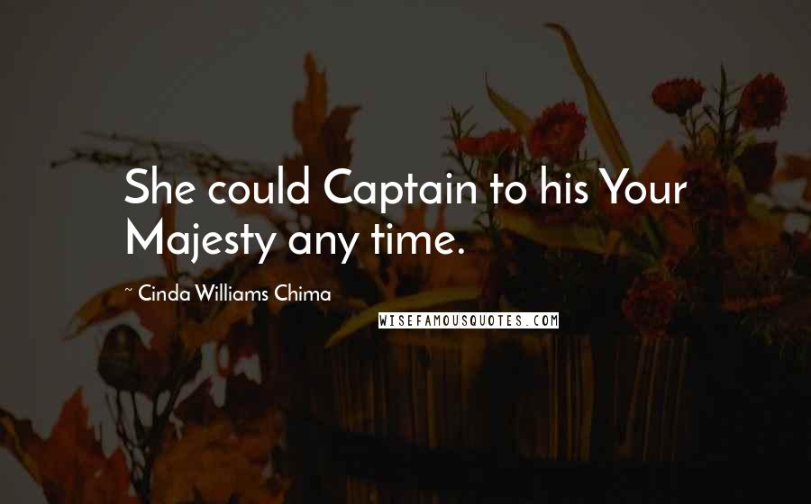 Cinda Williams Chima Quotes: She could Captain to his Your Majesty any time.