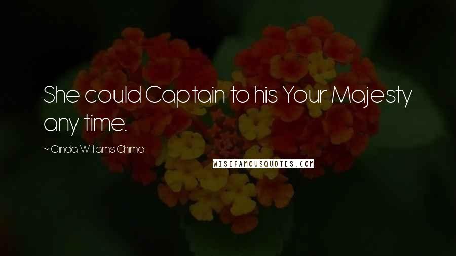 Cinda Williams Chima Quotes: She could Captain to his Your Majesty any time.