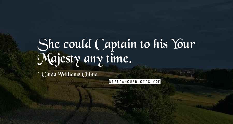 Cinda Williams Chima Quotes: She could Captain to his Your Majesty any time.