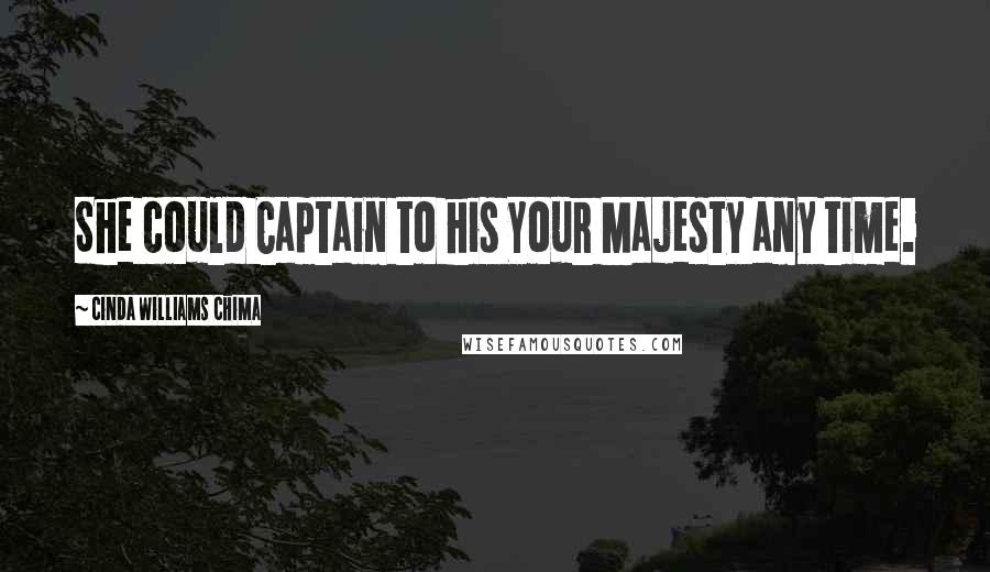 Cinda Williams Chima Quotes: She could Captain to his Your Majesty any time.