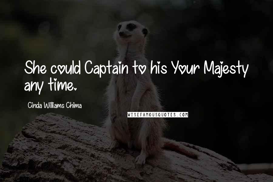 Cinda Williams Chima Quotes: She could Captain to his Your Majesty any time.