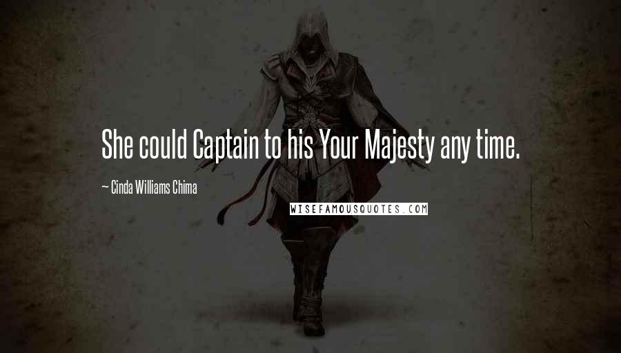Cinda Williams Chima Quotes: She could Captain to his Your Majesty any time.