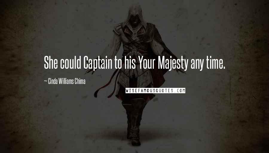 Cinda Williams Chima Quotes: She could Captain to his Your Majesty any time.