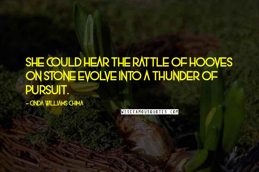 Cinda Williams Chima Quotes: She could hear the rattle of hooves on stone evolve into a thunder of pursuit.