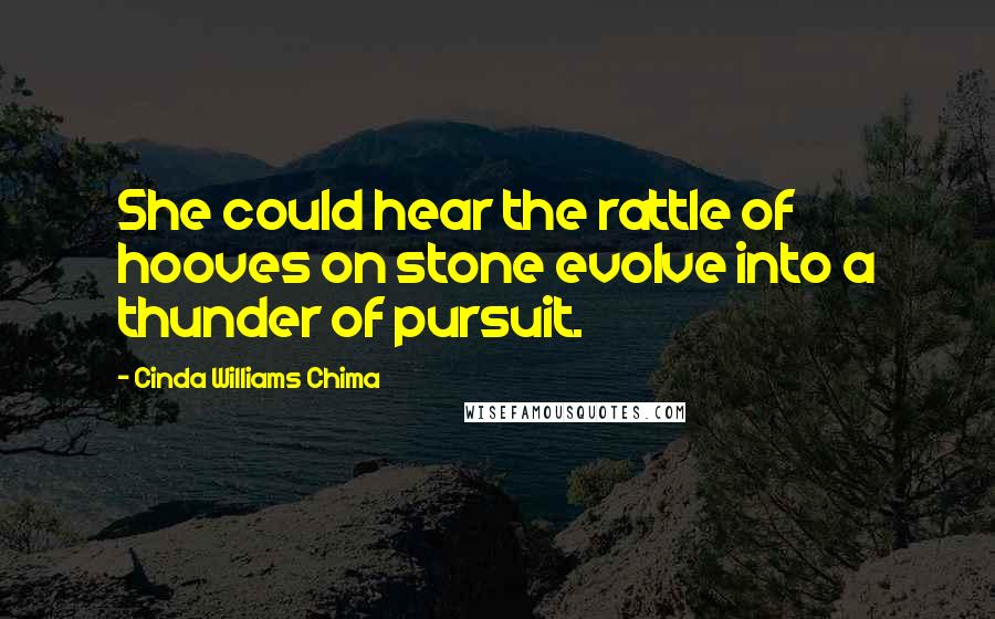 Cinda Williams Chima Quotes: She could hear the rattle of hooves on stone evolve into a thunder of pursuit.