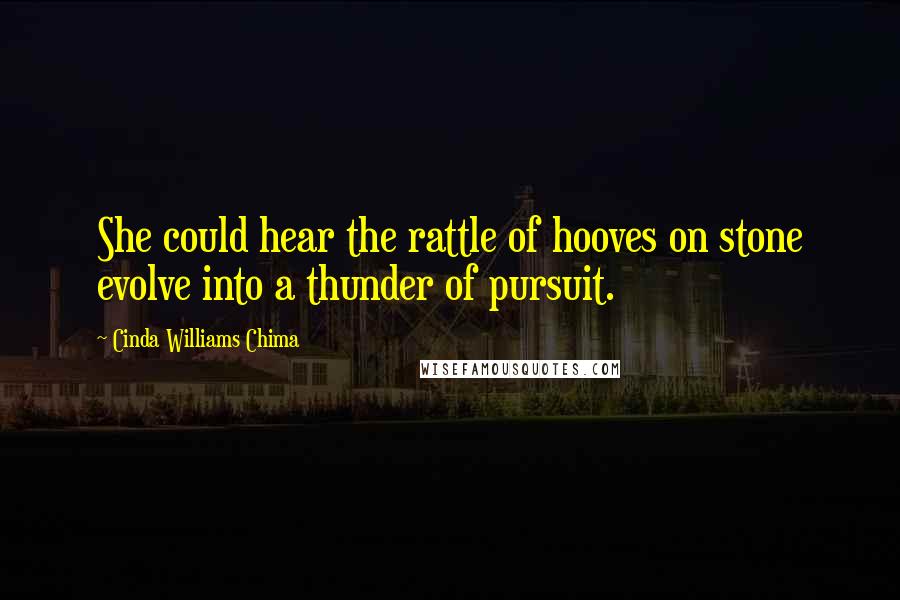 Cinda Williams Chima Quotes: She could hear the rattle of hooves on stone evolve into a thunder of pursuit.