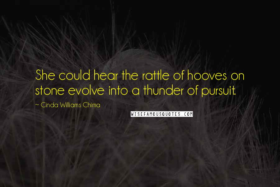 Cinda Williams Chima Quotes: She could hear the rattle of hooves on stone evolve into a thunder of pursuit.