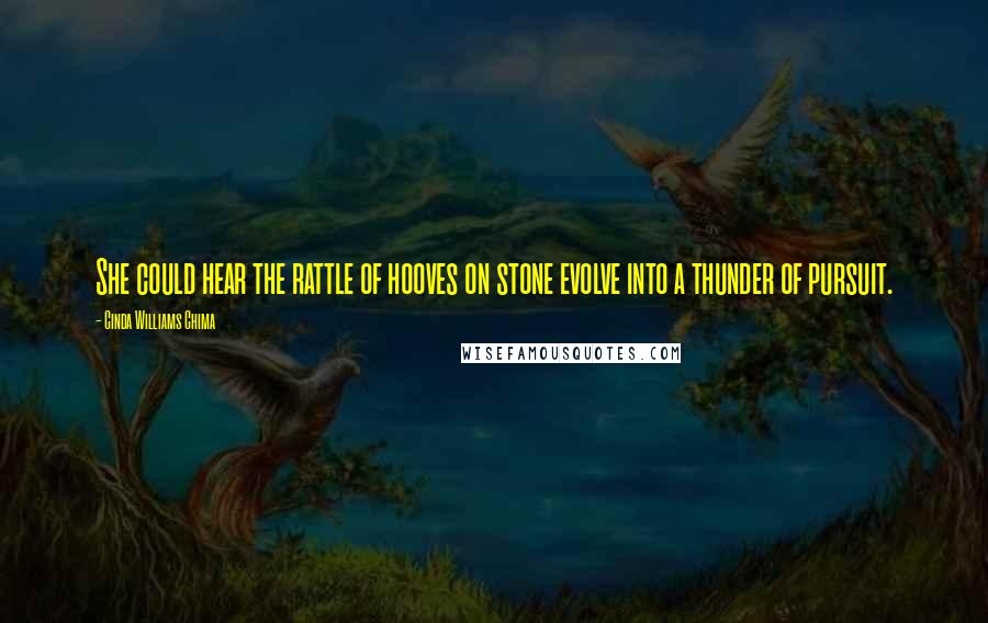 Cinda Williams Chima Quotes: She could hear the rattle of hooves on stone evolve into a thunder of pursuit.