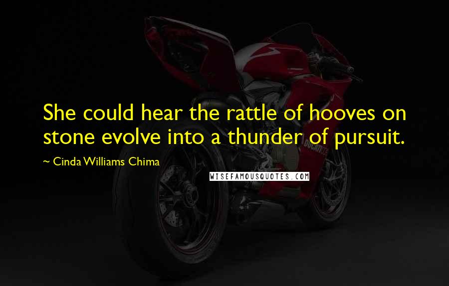 Cinda Williams Chima Quotes: She could hear the rattle of hooves on stone evolve into a thunder of pursuit.