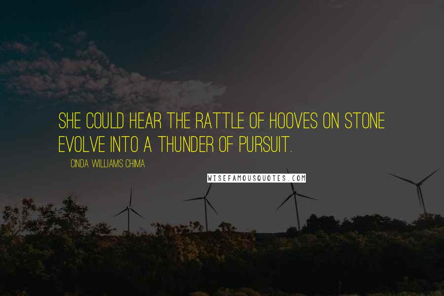 Cinda Williams Chima Quotes: She could hear the rattle of hooves on stone evolve into a thunder of pursuit.