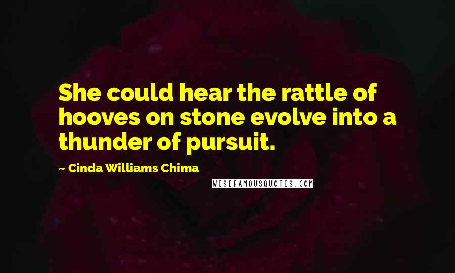 Cinda Williams Chima Quotes: She could hear the rattle of hooves on stone evolve into a thunder of pursuit.