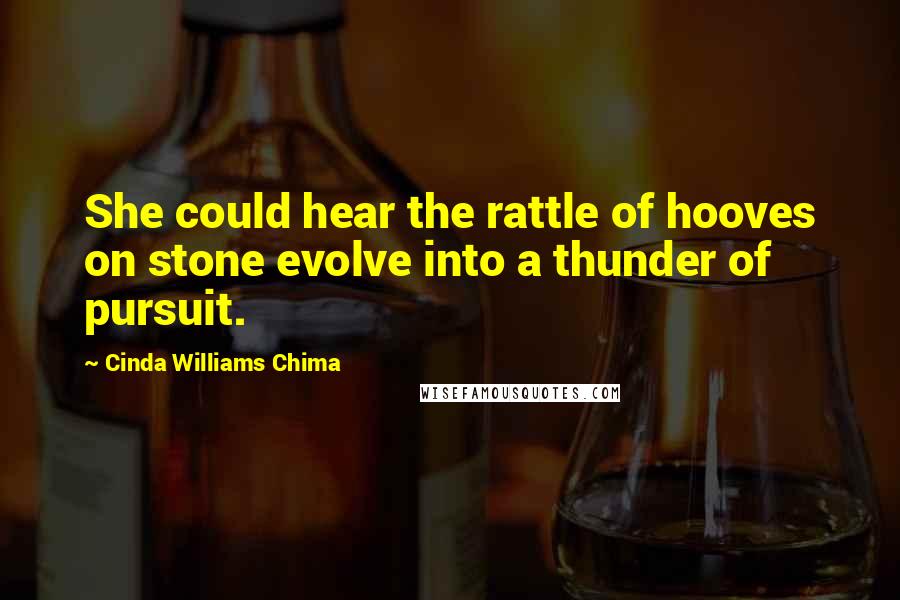 Cinda Williams Chima Quotes: She could hear the rattle of hooves on stone evolve into a thunder of pursuit.