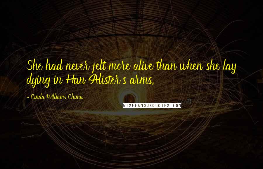 Cinda Williams Chima Quotes: She had never felt more alive than when she lay dying in Han Alister's arms.