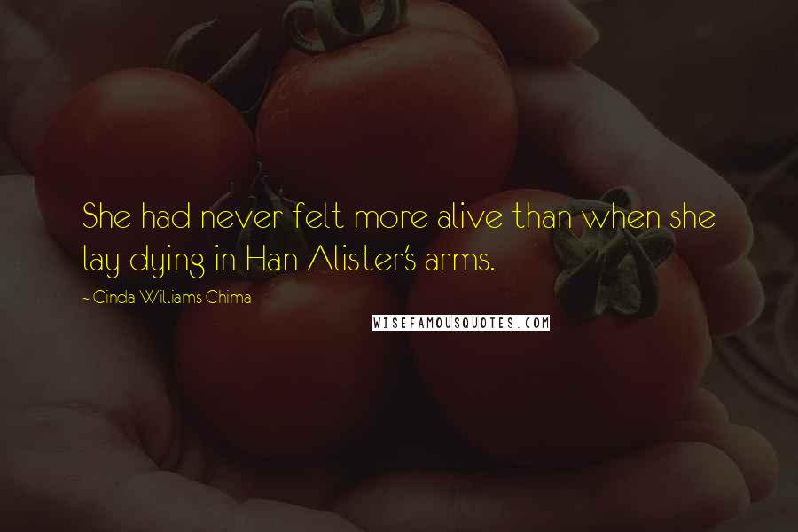 Cinda Williams Chima Quotes: She had never felt more alive than when she lay dying in Han Alister's arms.