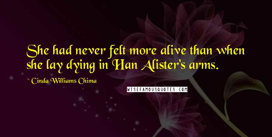 Cinda Williams Chima Quotes: She had never felt more alive than when she lay dying in Han Alister's arms.