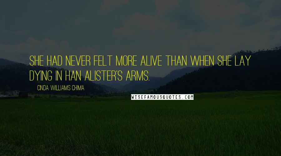 Cinda Williams Chima Quotes: She had never felt more alive than when she lay dying in Han Alister's arms.