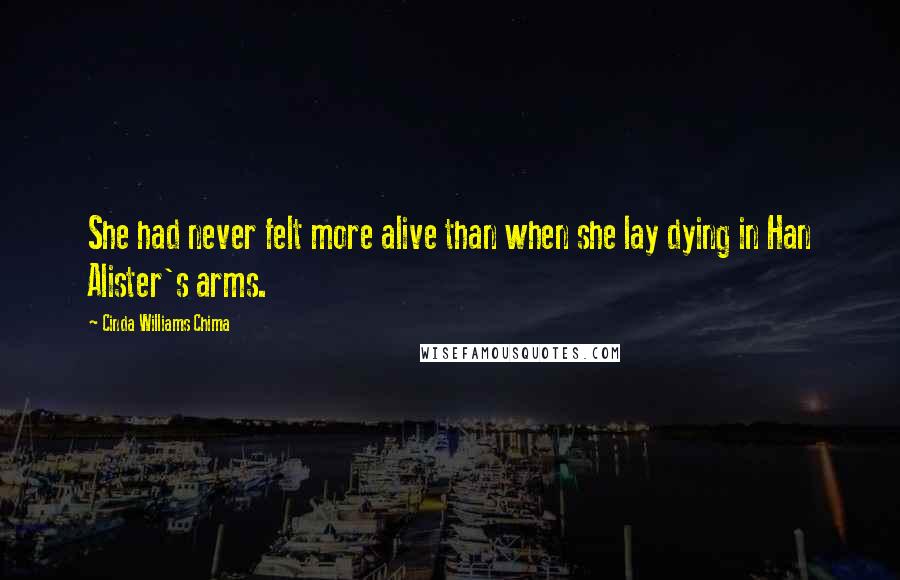 Cinda Williams Chima Quotes: She had never felt more alive than when she lay dying in Han Alister's arms.