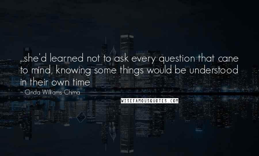 Cinda Williams Chima Quotes: ...she'd learned not to ask every question that cane to mind, knowing some things would be understood in their own time