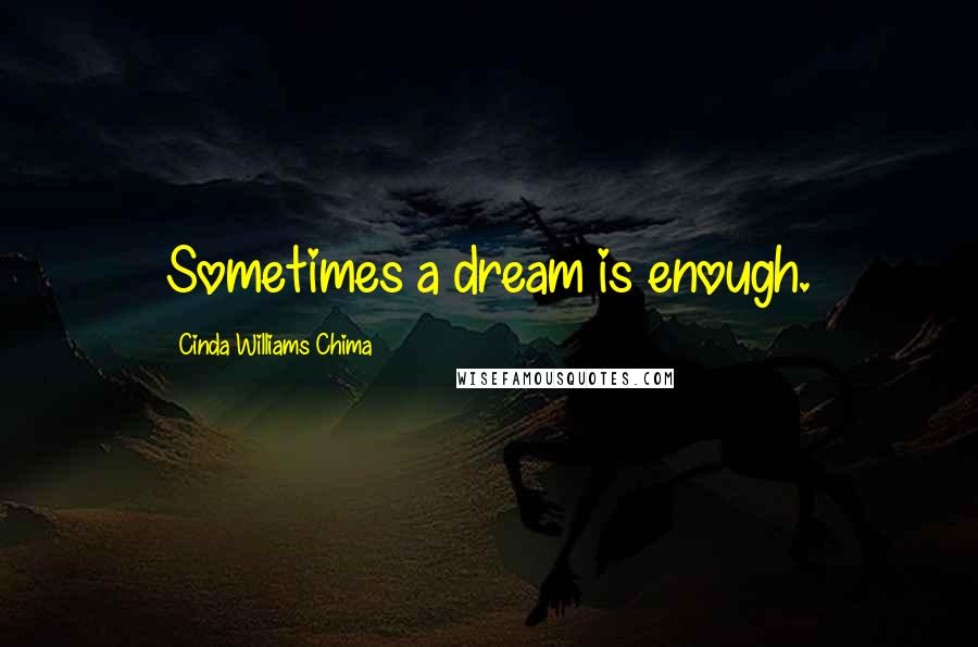Cinda Williams Chima Quotes: Sometimes a dream is enough.