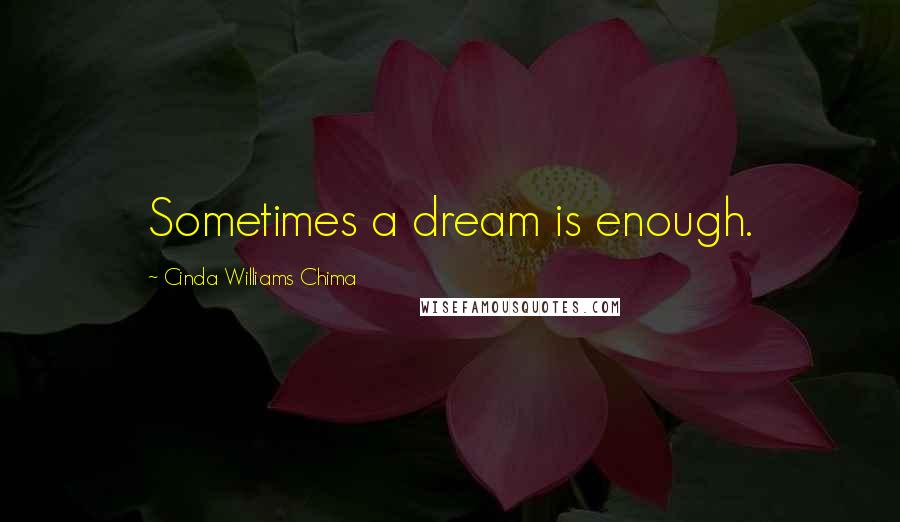 Cinda Williams Chima Quotes: Sometimes a dream is enough.