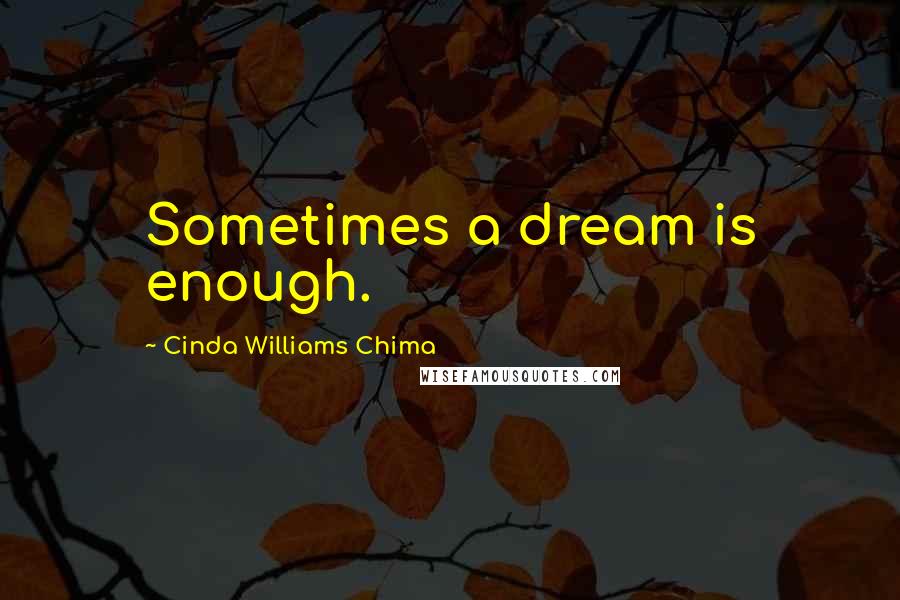 Cinda Williams Chima Quotes: Sometimes a dream is enough.
