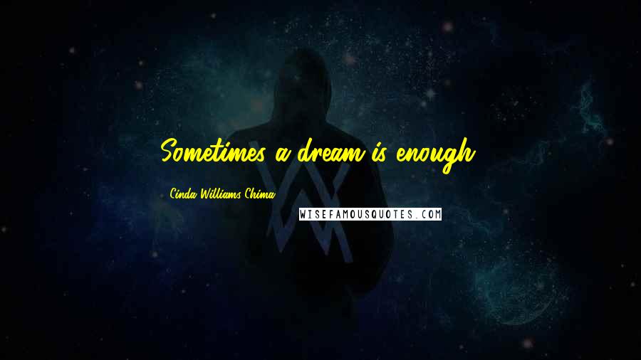 Cinda Williams Chima Quotes: Sometimes a dream is enough.