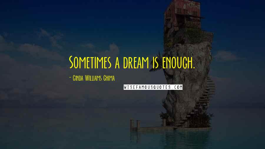 Cinda Williams Chima Quotes: Sometimes a dream is enough.