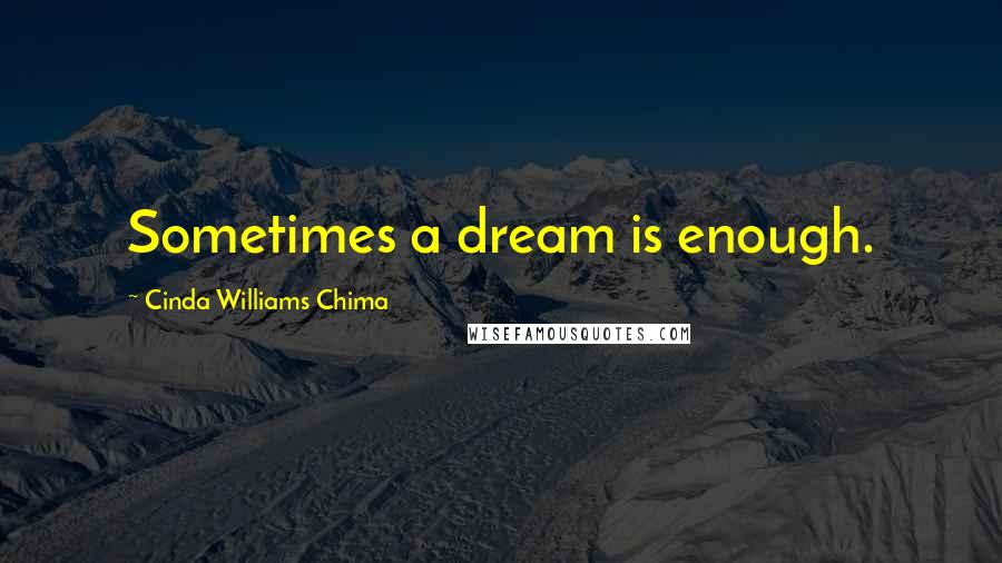 Cinda Williams Chima Quotes: Sometimes a dream is enough.