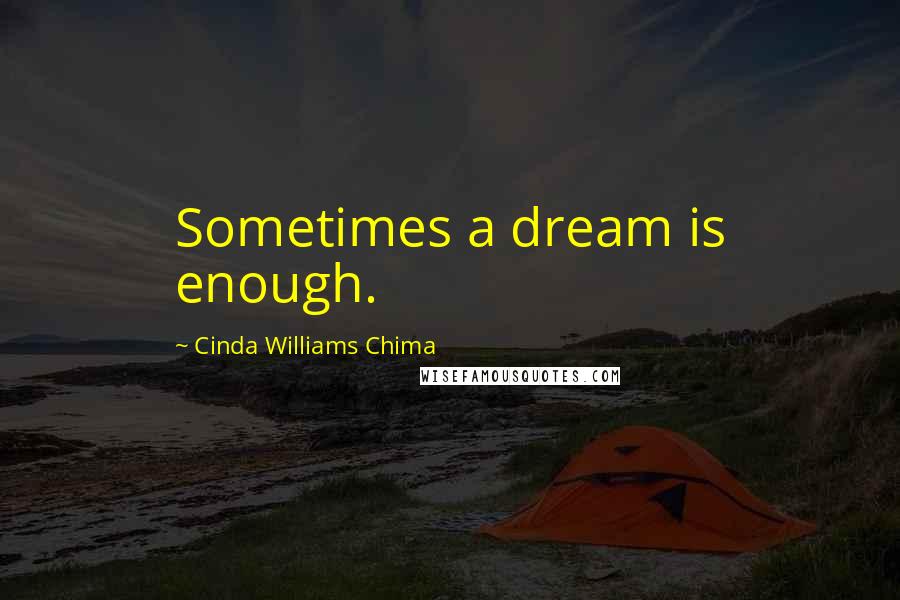 Cinda Williams Chima Quotes: Sometimes a dream is enough.