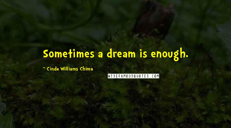 Cinda Williams Chima Quotes: Sometimes a dream is enough.