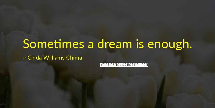 Cinda Williams Chima Quotes: Sometimes a dream is enough.