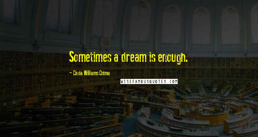 Cinda Williams Chima Quotes: Sometimes a dream is enough.